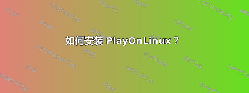 如何安装 PlayOnLinux？