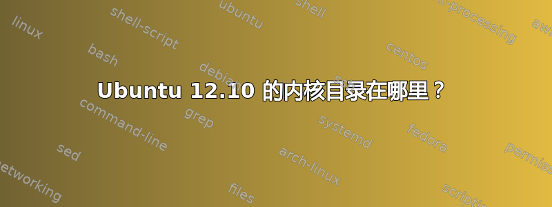 Ubuntu 12.10 的内核目录在哪里？