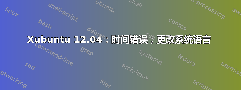 Xubuntu 12.04：时间错误；更改系统语言