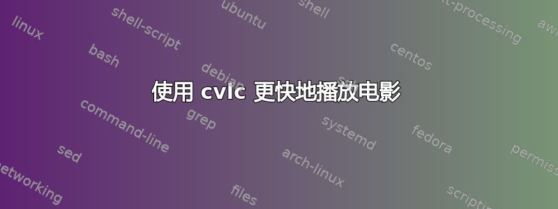 使用 cvlc 更快地播放电影