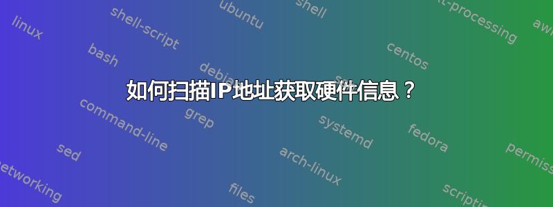 如何扫描IP地址获取硬件信息？