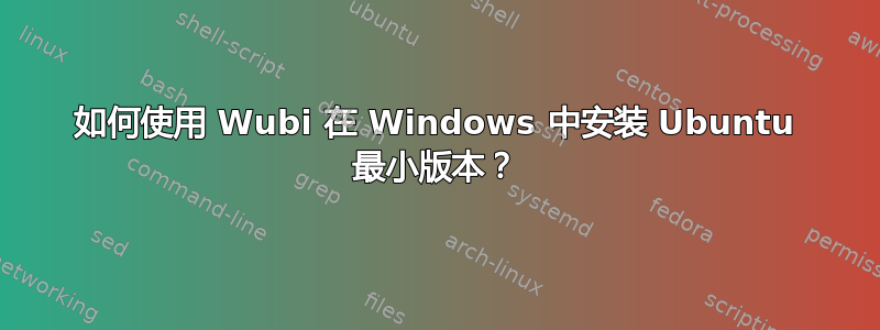 如何使用 Wubi 在 Windows 中安装 Ubuntu 最小版本？