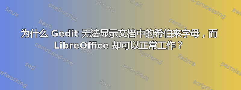 为什么 Gedit 无法显示文档中的希伯来字母，而 LibreOffice 却可以正常工作？