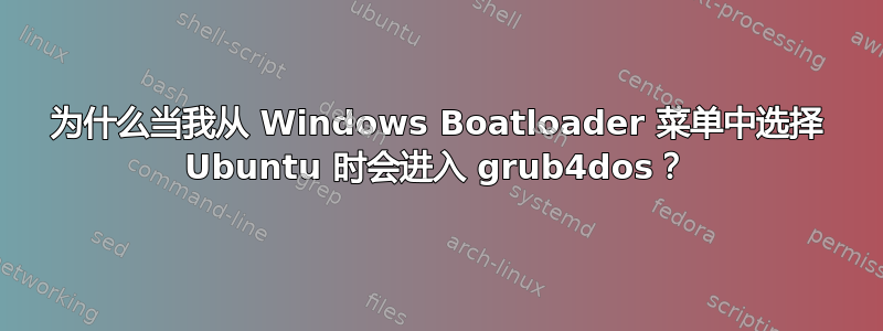 为什么当我从 Windows Boatloader 菜单中选择 Ubuntu 时会进入 grub4dos？