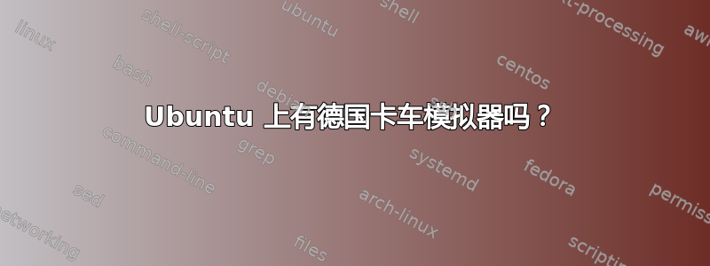 Ubuntu 上有德国卡车模拟器吗？