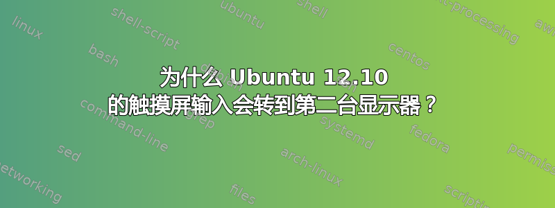 为什么 Ubuntu 12.10 的触摸屏输入会转到第二台显示器？