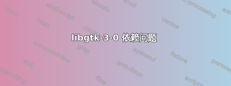 libgtk-3-0 依赖问题