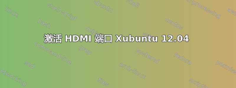 激活 HDMI 端口 Xubuntu 12.04