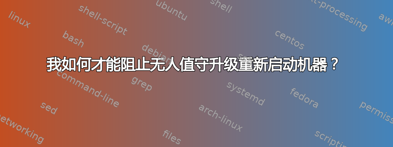 我如何才能阻止无人值守升级重新启动机器？