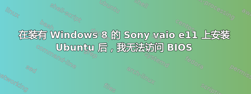 在装有 Windows 8 的 Sony vaio e11 上安装 Ubuntu 后，我无法访问 BIOS