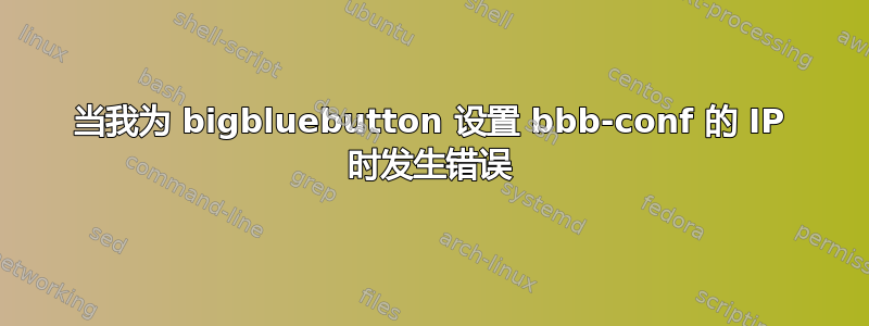 当我为 bigbluebutton 设置 bbb-conf 的 IP 时发生错误