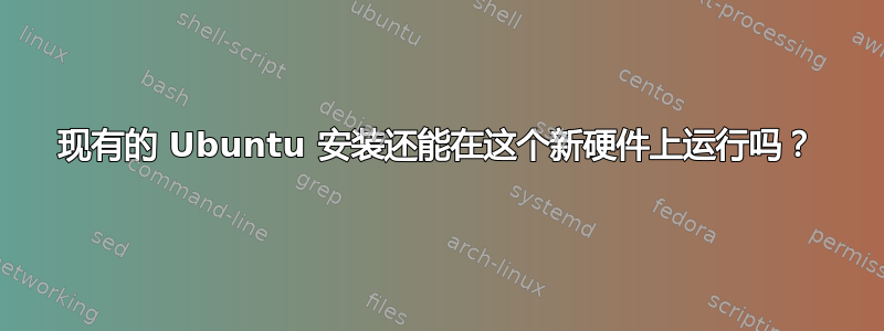 现有的 Ubuntu 安装还能在这个新硬件上运行吗？