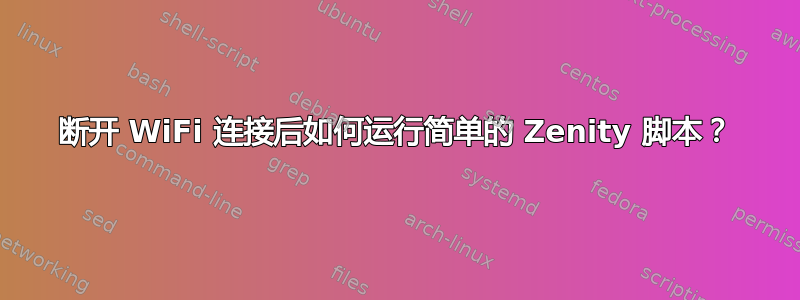 断开 WiFi 连接后如何运行简单的 Zenity 脚本？