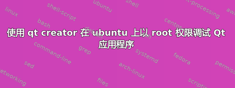 使用 qt creator 在 ubuntu 上以 root 权限调试 Qt 应用程序