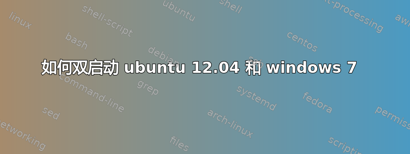 如何双启动 ubuntu 12.04 和 windows 7 