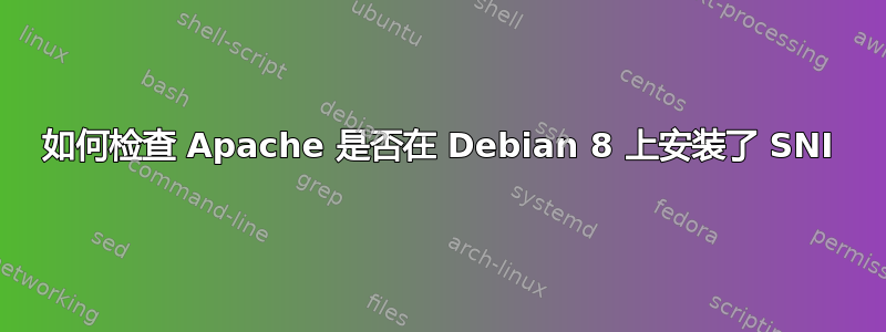 如何检查 Apache 是否在 Debian 8 上安装了 SNI