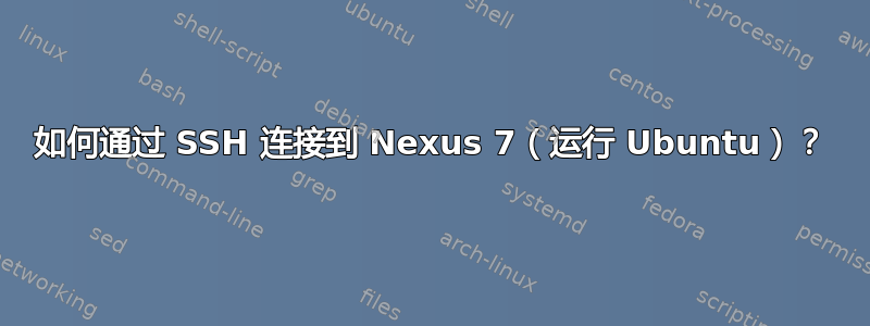 如何通过 SSH 连接到 Nexus 7（运行 Ubuntu）？