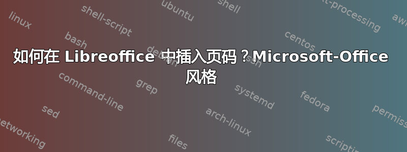 如何在 Libreoffice 中插入页码？Microsoft-Office 风格