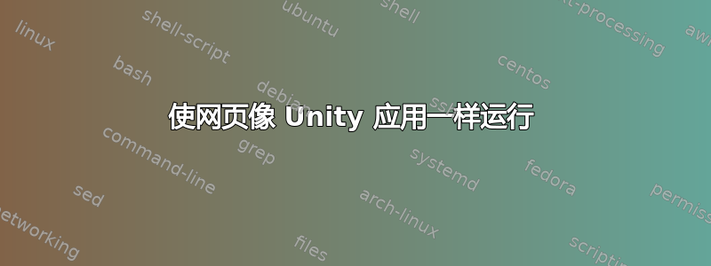 使网页像 Unity 应用一样运行