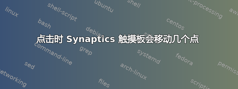 点击时 Synaptics 触摸板会移动几个点