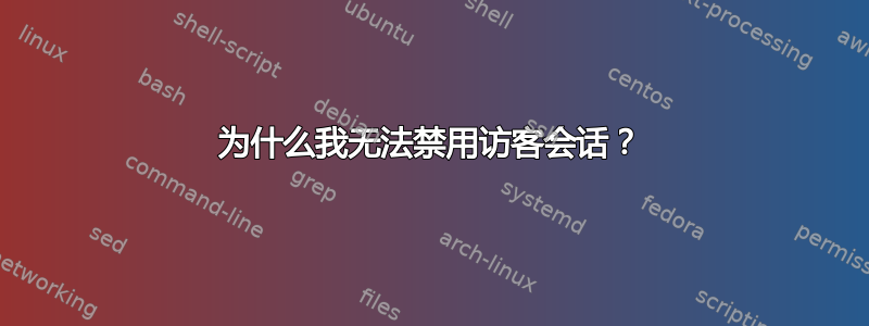 为什么我无法禁用访客会话？