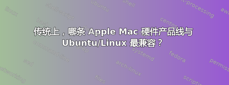 传统上，哪条 Apple Mac 硬件产品线与 Ubuntu/Linux 最兼容？