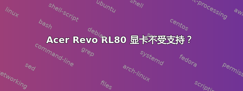 Acer Revo RL80 显卡不受支持？