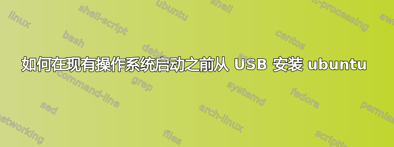 如何在现有操作系统启动之前从 USB 安装 ubuntu