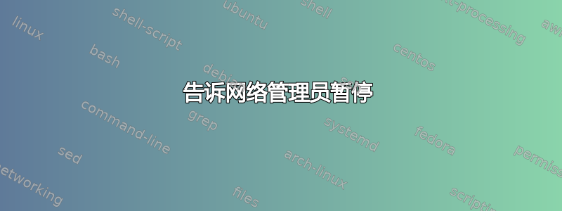 告诉网络管理员暂停