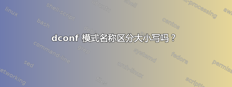 dconf 模式名称区分大小写吗？