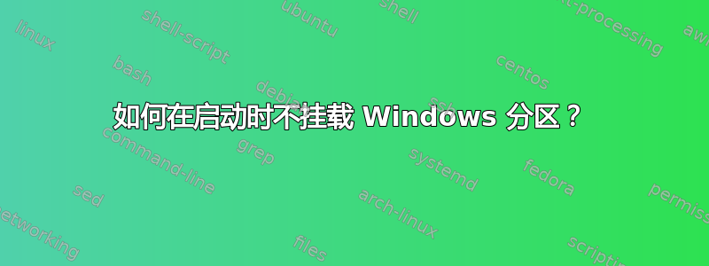 如何在启动时不挂载 Windows 分区？