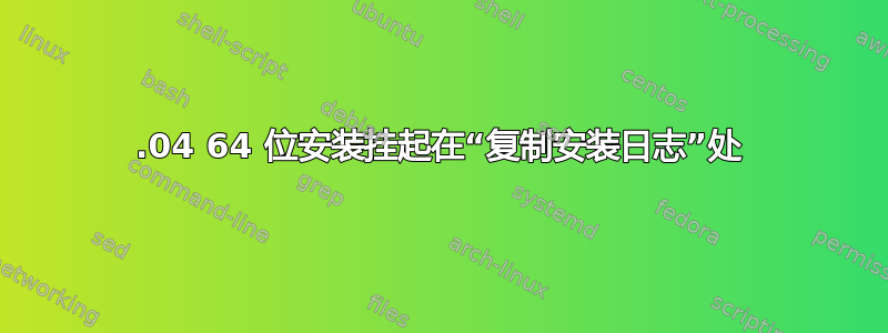 12.04 64 位安装挂起在“复制安装日志”处