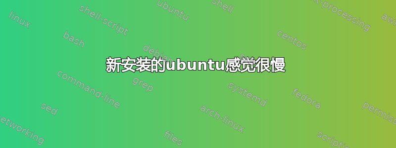 新安装的ubuntu感觉很慢