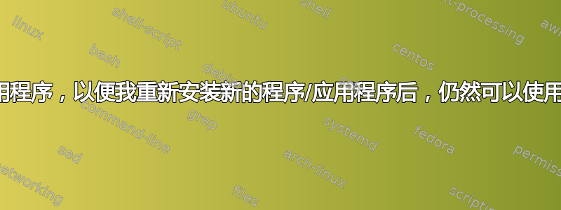 我如何备份我的程序/应用程序，以便我重新安装新的程序/应用程序后，仍然可以使用备份的程序/应用程序？