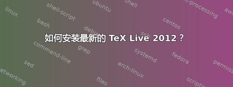 如何安装最新的 TeX Live 2012？