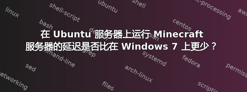 在 Ubuntu 服务器上运行 Minecraft 服务器的延迟是否比在 Windows 7 上更少？