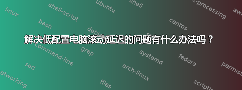 解决低配置电脑滚动延迟的问题有什么办法吗？