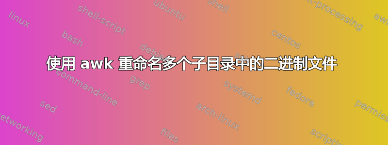 使用 awk 重命名多个子目录中的二进制文件