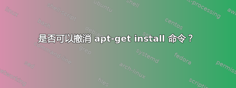 是否可以撤消 apt-get install 命令？