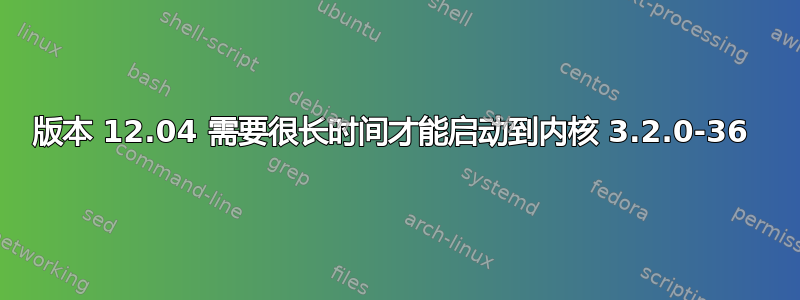 版本 12.04 需要很长时间才能启动到内核 3.2.0-36 