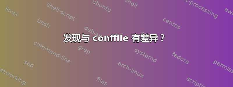 发现与 conffile 有差异？