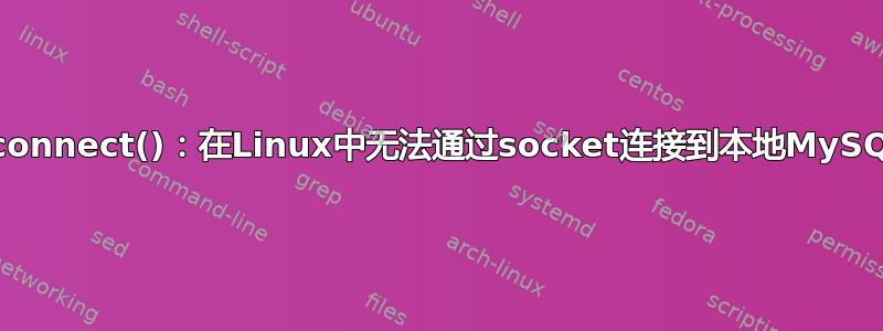 mysql_connect()：在Linux中无法通过socket连接到本地MySQL服务器