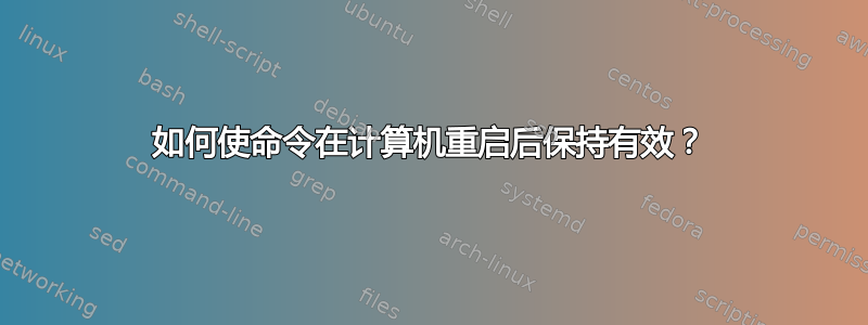 如何使命令在计算机重启后保持有效？