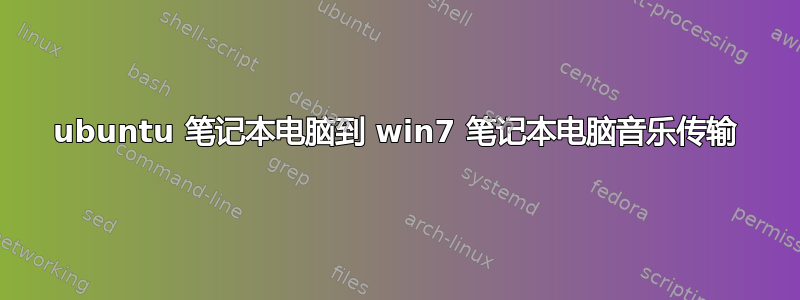 ubuntu 笔记本电脑到 win7 笔记本电脑音乐传输