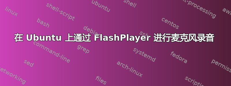 在 Ubuntu 上通过 FlashPlayer 进行麦克风录音