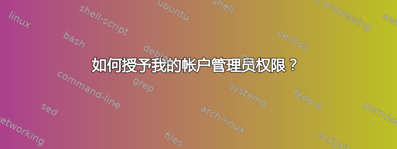 如何授予我的帐户管理员权限？