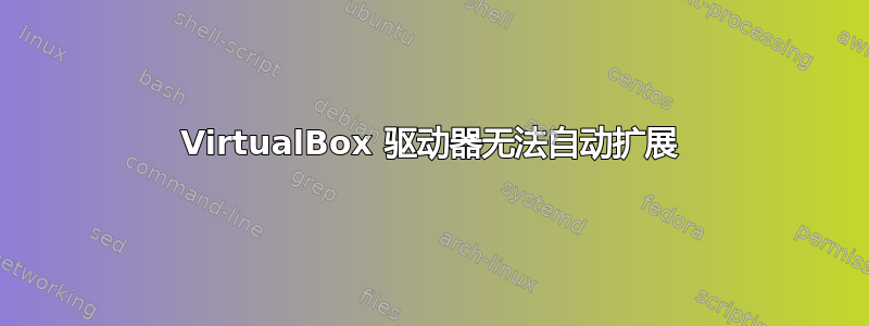 VirtualBox 驱动器无法自动扩展