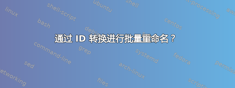 通过 ID 转换进行批量重命名？