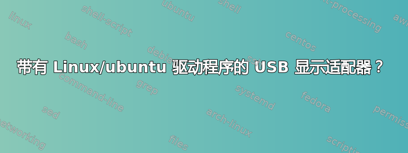 带有 Linux/ubuntu 驱动程序的 USB 显示适配器？