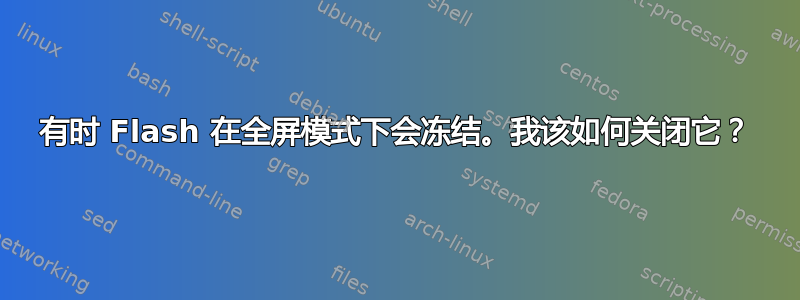 有时 Flash 在全屏模式下会冻结。我该如何关闭它？